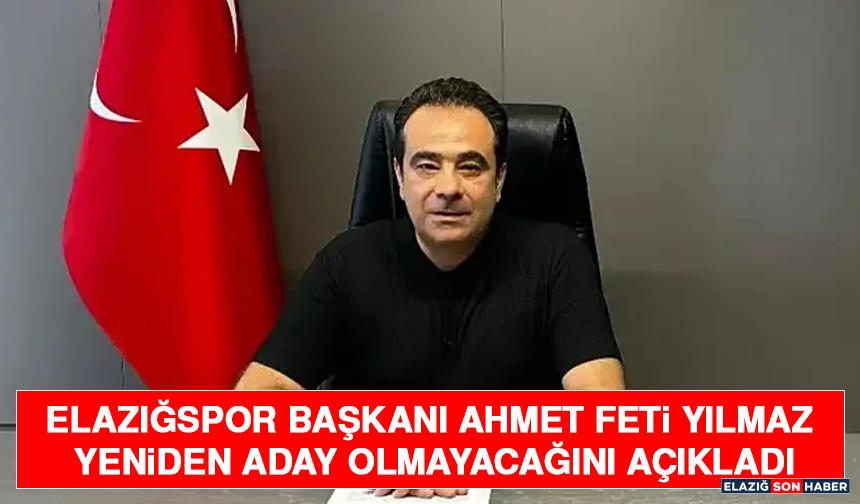 Elazığspor Başkanı Ahmet Feti Yılmaz Yeniden Aday Olmayacağını Açıkladı