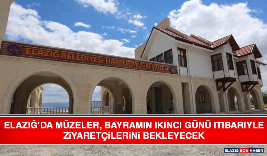 Elazığ’da Müzeler, Bayramın İkinci Günü İtibariyle Ziyaretçilerini Bekleyecek