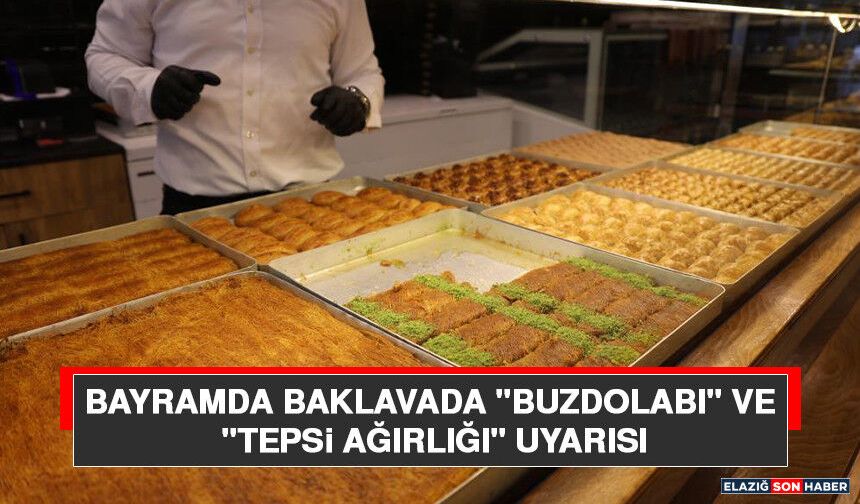 Bayramda Baklavada "Buzdolabı" ve "Tepsi Ağırlığı" Uyarısı