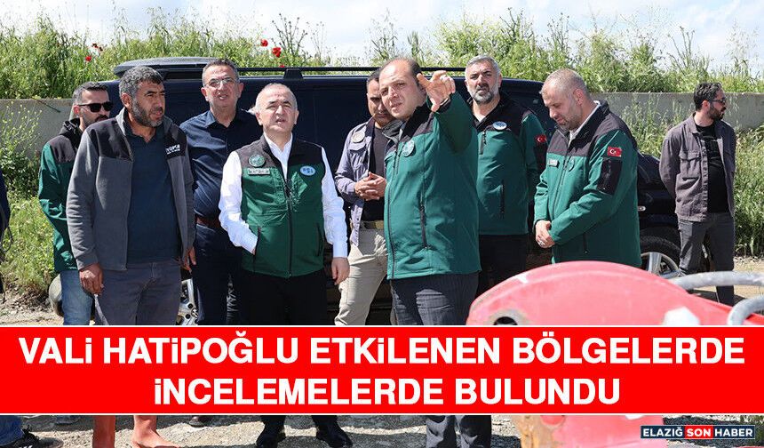 Vali Hatipoğlu Etkilenen Bölgelerde İncelemelerde Bulundu