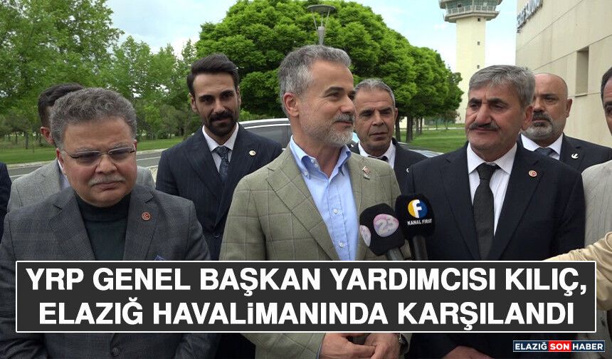 YRP Genel Başkan Yardımcısı Kılıç, Elazığ Havalimanında Karşılandı