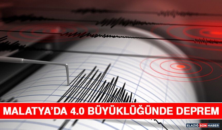 MALATYA’DA 4.0 BÜYÜKLÜĞÜNDE DEPREM