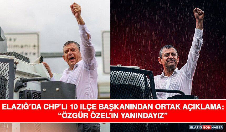 Elazığ’da CHP’li 10 İlçe Başkanından Ortak Açıklama: “Özgür Özel’in Yanındayız”