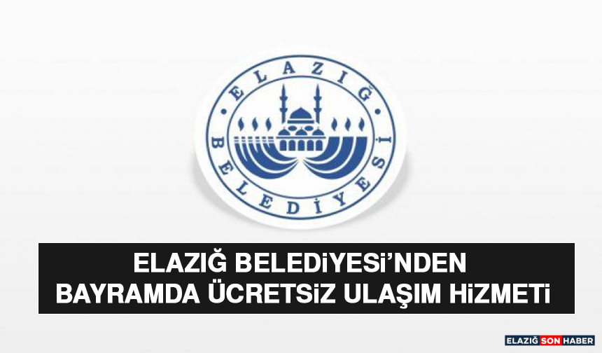 Elazığ Belediyesi’nden Bayramda Ücretsiz Ulaşım Hizmeti
