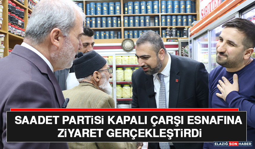 Saadet Partisi Kapalı Çarşı Esnafına Ziyaret Gerçekleştirdi