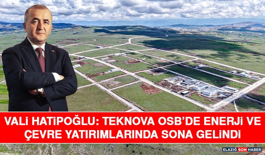 Vali Hatipoğlu: Teknova OSB’de Enerji ve Çevre Yatırımlarında Sona Gelindi