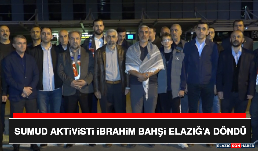 Sumud Aktivisti İbrahim Bahşi Elazığ’a Döndü