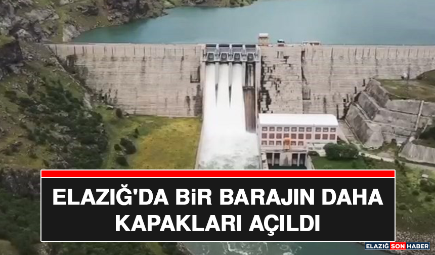 Elazığ'da Bir Barajın Daha Kapakları Açıldı