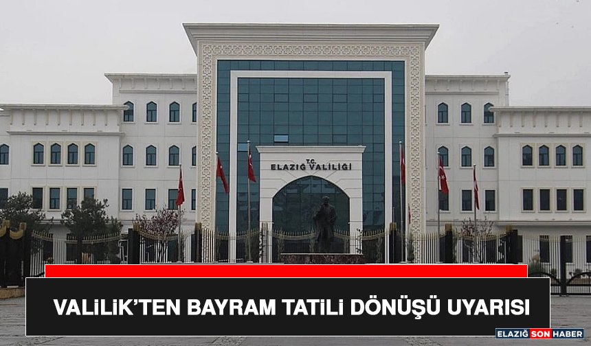 Valilik’ten Bayram Tatili Dönüşü Uyarısı