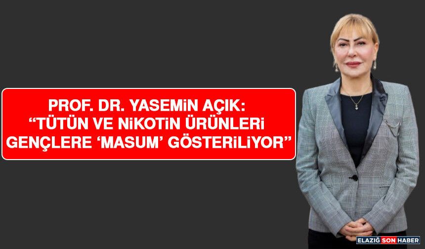 Prof. Dr. Yasemin Açık: “Tütün ve Nikotin Ürünleri Gençlere ‘Masum’ Gösteriliyor”