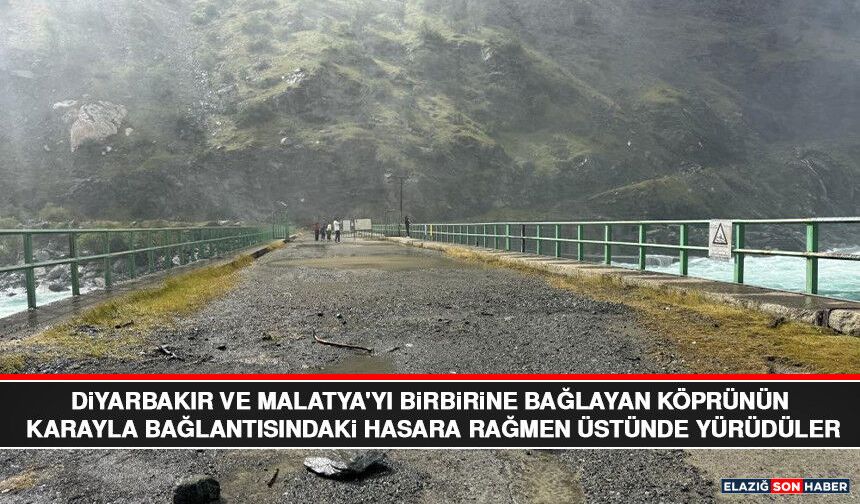 Diyarbakır ve Malatya'yı Birbirine Bağlayan Köprünün Karayla Bağlantısındaki Hasara Rağmen Üstünde Yürüdüler