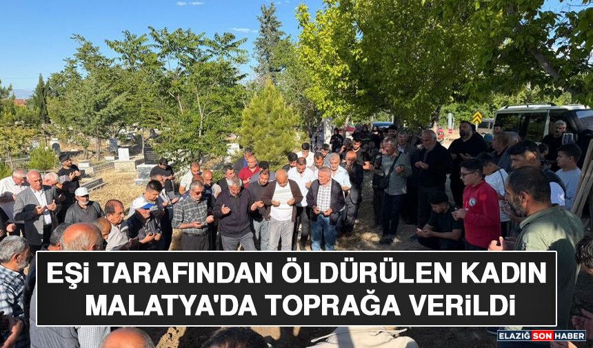 Eşi Tarafından Öldürülen Kadın Malatya'da Toprağa Verildi