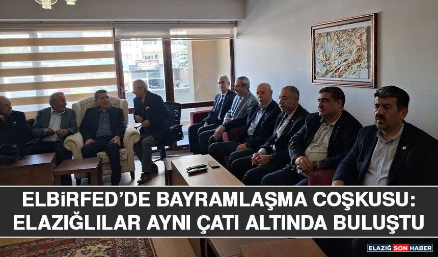 ELBİRFED’de Bayramlaşma Coşkusu: Elazığlılar Aynı Çatı Altında Buluştu