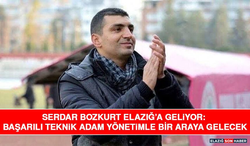 Serdar Bozkurt Elazığ’a Geliyor: Başarılı Teknik Adam Yönetimle Bir Araya Gelecek