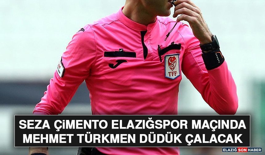 Seza Çimento Elazığspor Maçında Mehmet Türkmen Düdük Çalacak