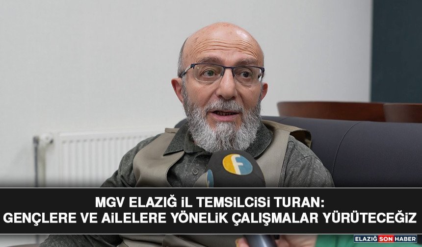 MGV Elazığ İl Temsilcisi Turan: Gençlere ve Ailelere Yönelik Çalışmalar Yürüteceğiz
