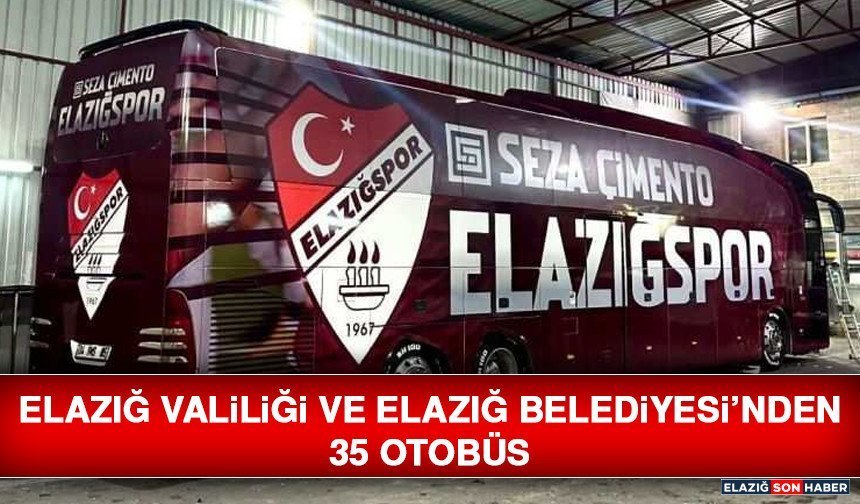Elazığ Valiliği ve Elazığ Belediyesi’nden 35 Otobüs
