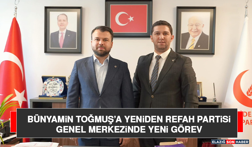 Bünyamin Toğmuş’a Yeniden Refah Partisi Genel Merkezinde Yeni Görev