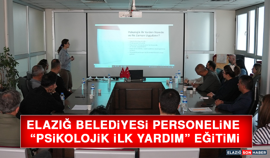 Elazığ Belediyesi Personeline “Psikolojik İlk Yardım” Eğitimi