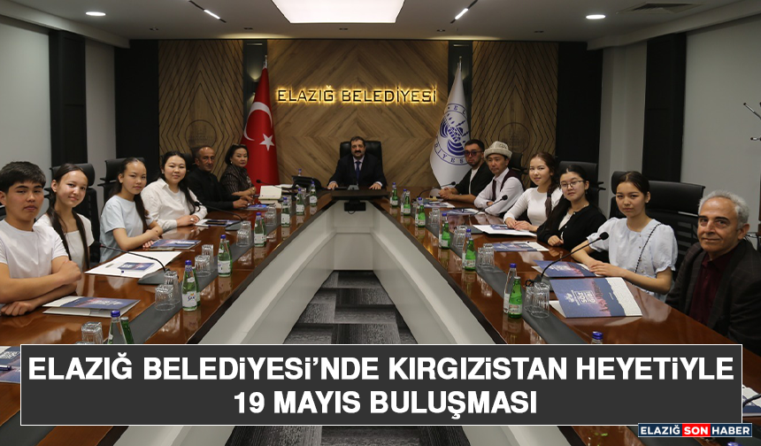 Elazığ Belediyesi’nde Kırgızistan Heyetiyle 19 Mayıs Buluşması