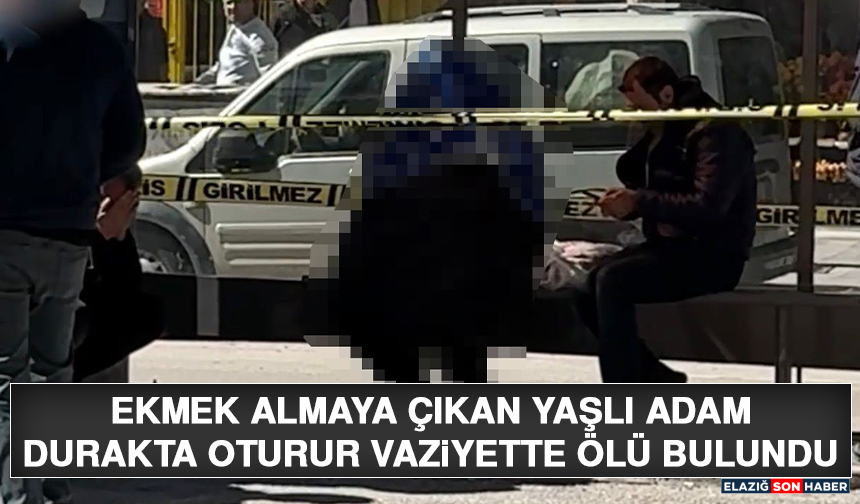 Ekmek Almaya Çıkan Yaşlı Adam Durakta Oturur Vaziyette Ölü Bulundu