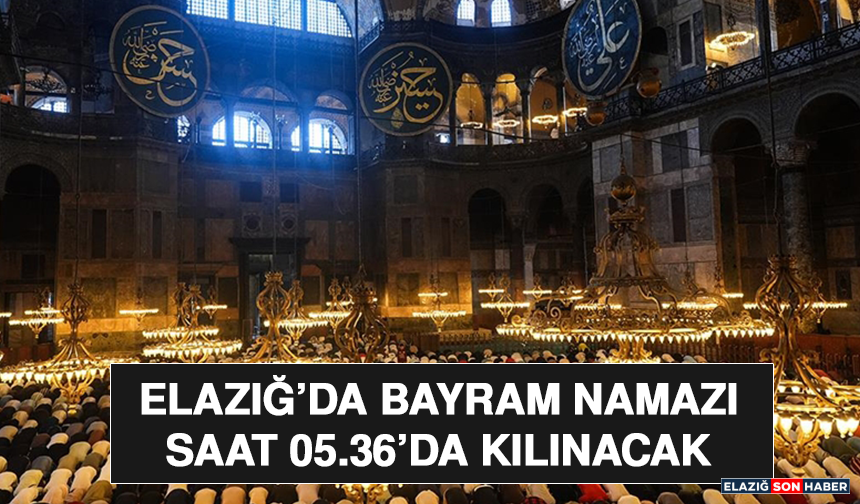 Elazığ’da Bayram Namazı Saat 05.36’da Kılınacak
