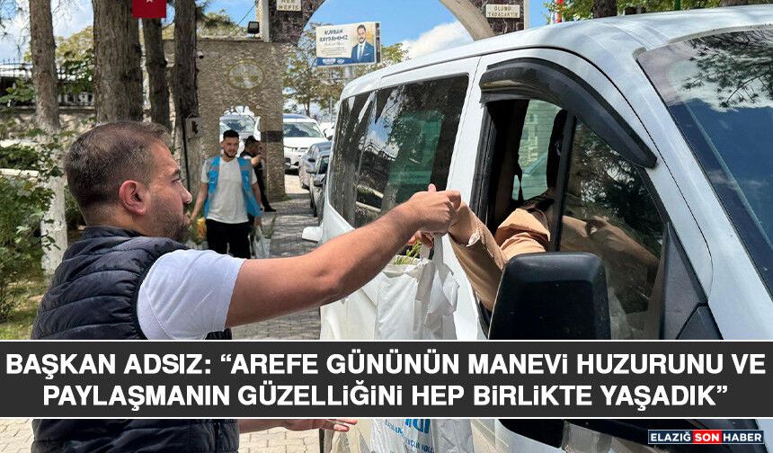 Başkan Adsız: “Arefe Gününün Manevi Huzurunu ve Paylaşmanın Güzelliğini Hep Birlikte Yaşadık”