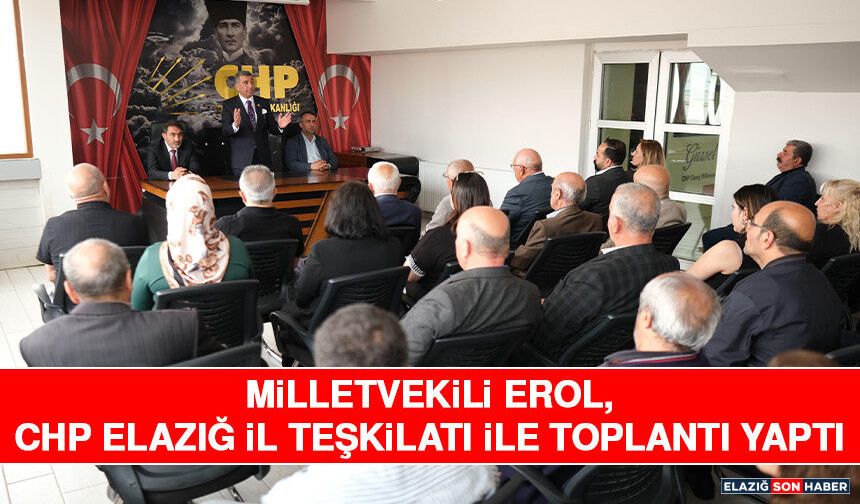Milletvekili Erol, CHP Elazığ İl Teşkilatı İle Toplantı Yaptı