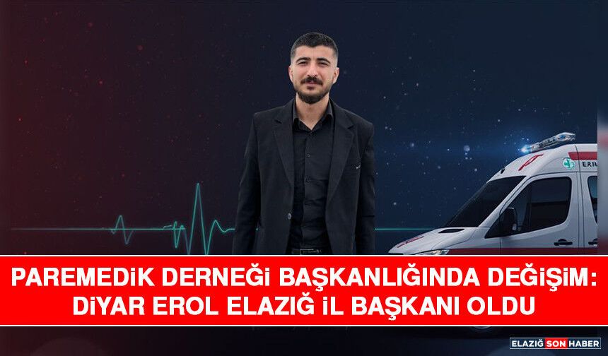 Paremedik Derneği Başkanlığında Değişim: Diyar Erol Elazığ İl Başkanı Oldu