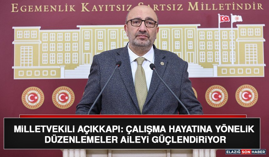 Milletvekili Açıkkapı: Çalışma Hayatına Yönelik Düzenlemeler Aileyi Güçlendiriyor