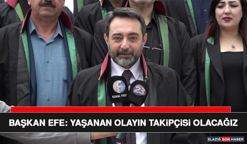Başkan Efe: Yaşanan Olayın Takipçisi Olacağız