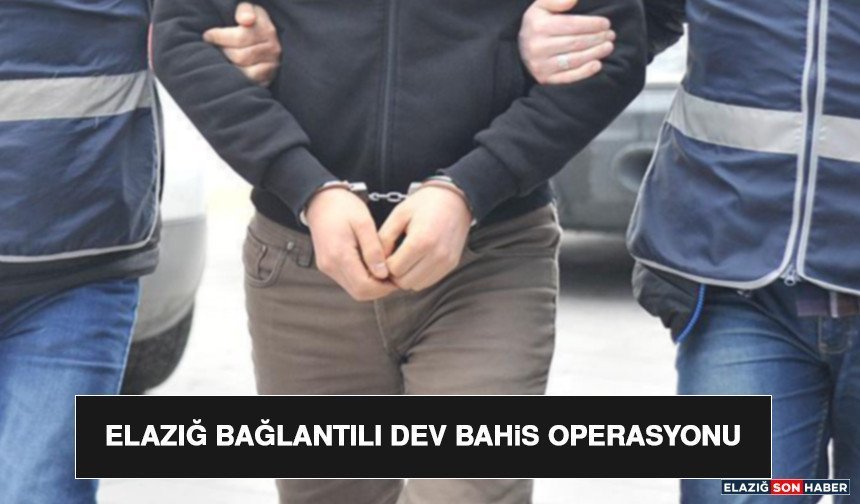 Elazığ Bağlantılı Dev Bahis Operasyonu