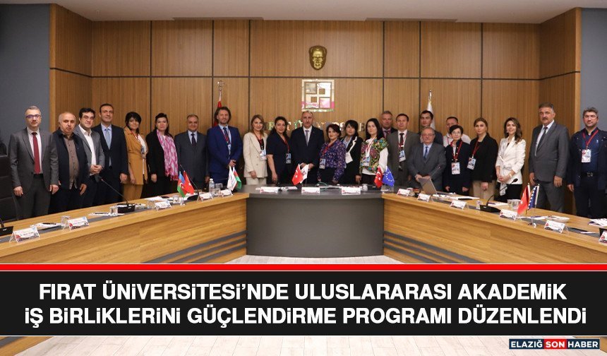 Fırat Üniversitesi’nde Uluslararası Akademik İş Birliklerini Güçlendirme Programı Düzenlendi