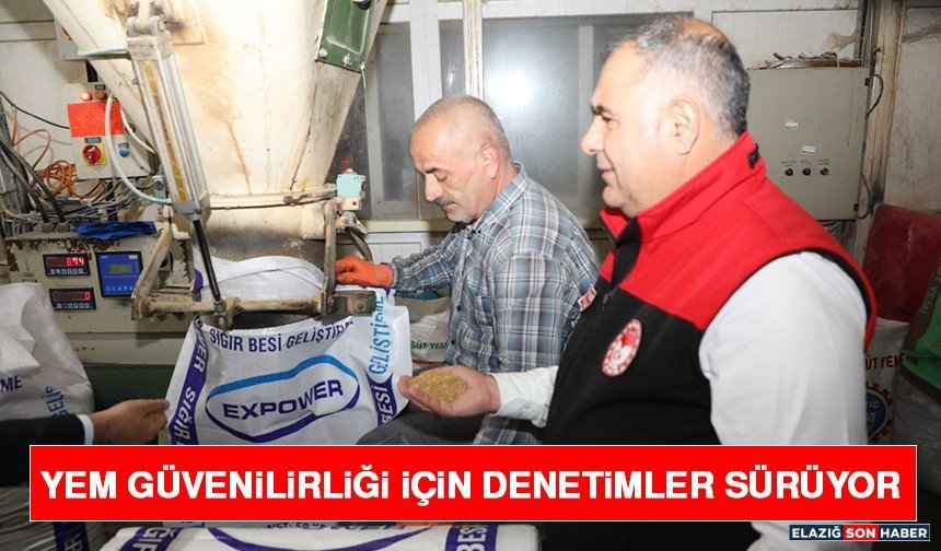 Yem Güvenilirliği İçin Denetimler Sürüyor