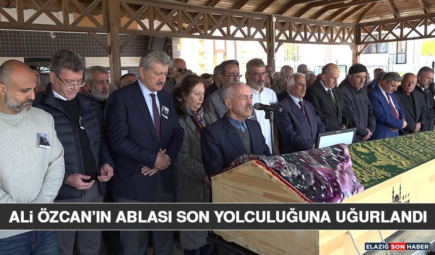 Ali Özcan’ın Ablası Son Yolculuğuna Uğurlandı