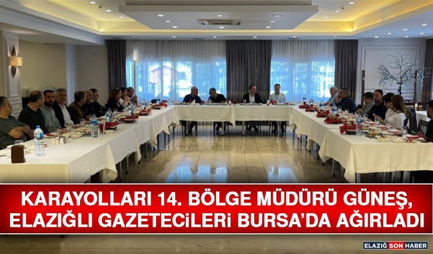 Karayolları 14. Bölge Müdürü Güneş, Elazığlı Gazetecileri Bursa’da Ağırladı