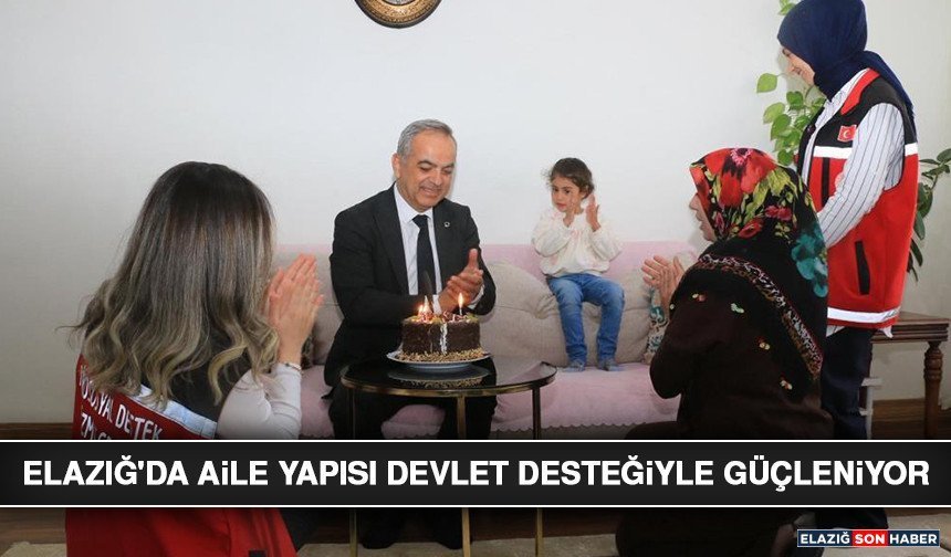 Elazığ'da Aile Yapısı Devlet Desteğiyle Güçleniyor