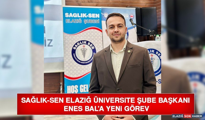 Sağlık-Sen Elazığ Üniversite Şube Başkanı Enes Bal’a Yeni Görev