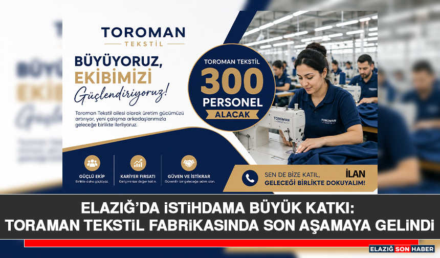 Elazığ’da İstihdama Büyük Katkı: Toraman Tekstil Fabrikasında Son Aşamaya Gelindi