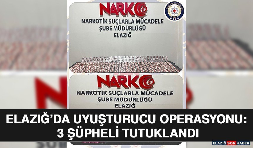 Elazığ’da Uyuşturucu Operasyonu: 3 Şüpheli Tutuklandı