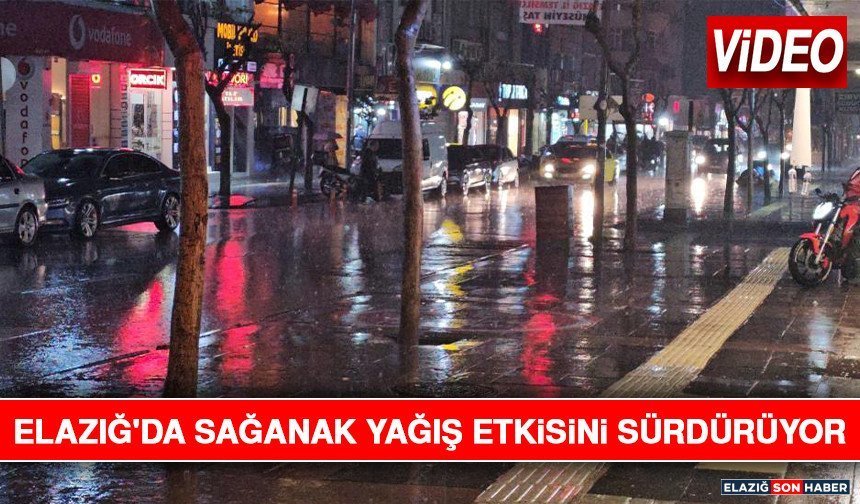 Elazığ'da Sağanak Yağış Etkisini Sürdürüyor