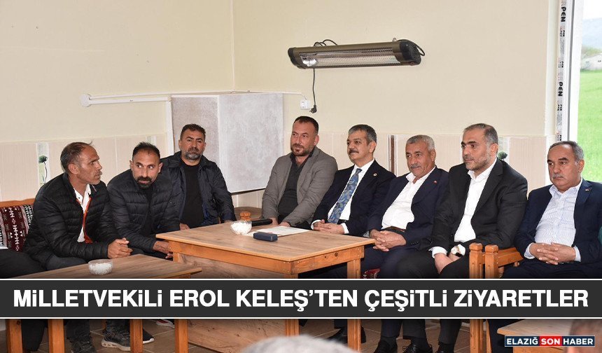 Milletvekili Erol Keleş’ten Çeşitli Ziyaretler