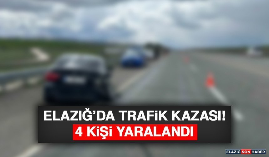 Elazığ’da Trafik Kazası: 4 Yaralı