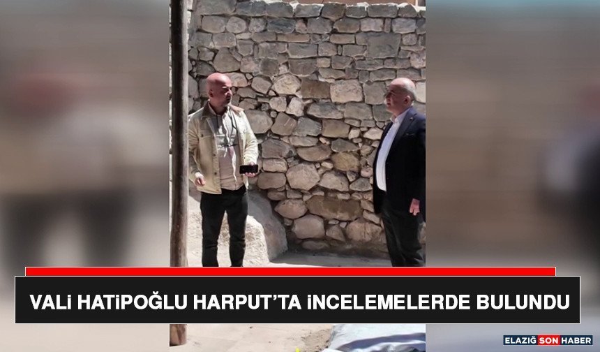 Vali Hatipoğlu Harput’ta İncelemelerde Bulundu