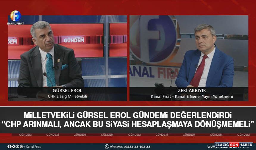 Gürsel Erol: “CHP Arınmalı, Ancak Bu Siyasi Hesaplaşmaya Dönüşmemeli”