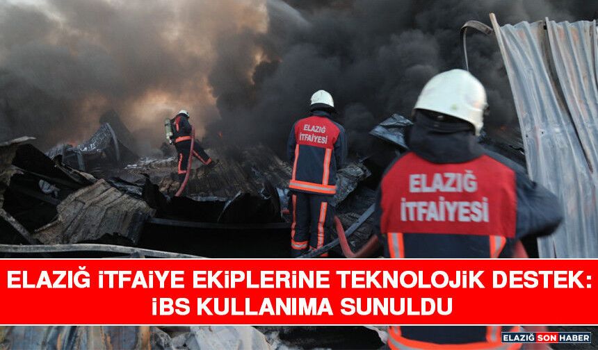 Elazığ İtfaiye Ekiplerine Teknolojik Destek: İBS Kullanıma Sunuldu