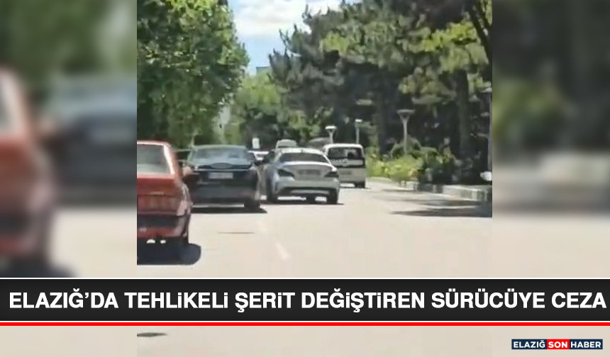 Elazığ’da Tehlikeli Şerit Değiştiren Sürücüye Ceza
