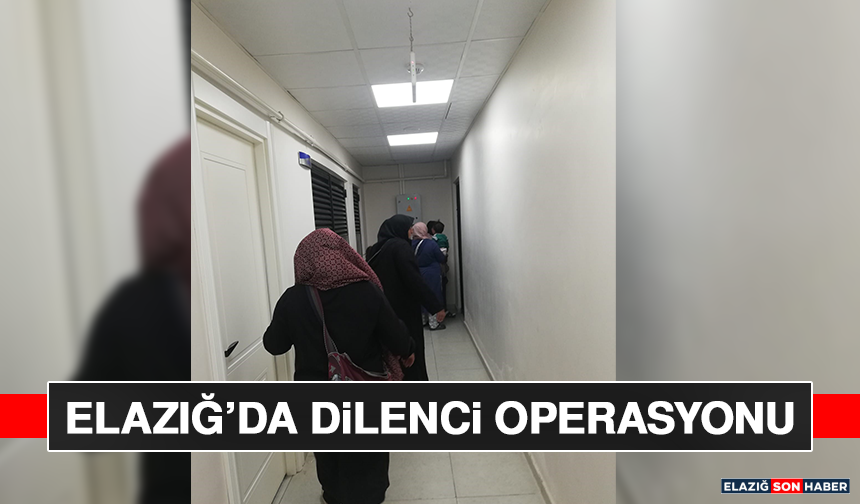 Elazığ’da Dilenci Operasyonu