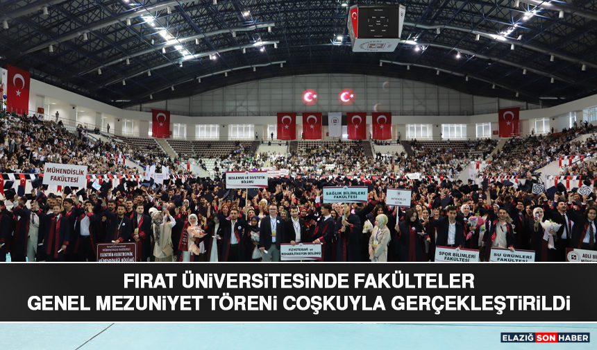 Fırat Üniversitesinde Fakülteler Genel Mezuniyet Töreni Coşkuyla Gerçekleştirildi