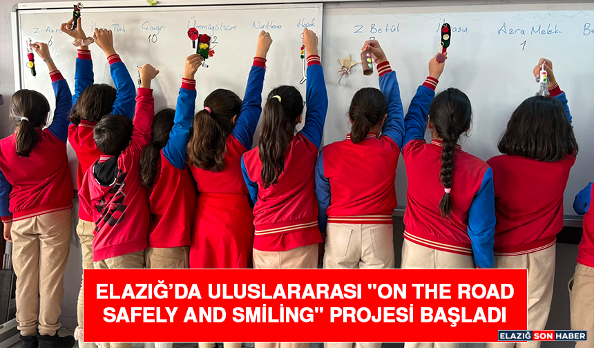 Elazığ’da uluslararası "On the Road Safely and Smiling" Projesi başladı